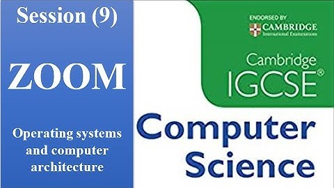 9-IGCSE Cambridge Computer Science Operating systems and computer architecture