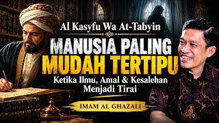Imam Al-Ghazali: Ketika Manusia Tertipu oleh Ilmu, Amal dan Kesalehannya | Al-Kasyfu wa at-Tabyin
