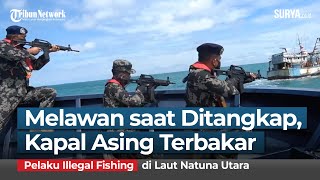 MELAWAN SAAT DITANGKAP PSDKP Batam, Kapal Vietnam Pelaku Ilegal Fishing di Laut Natuna Terbakar