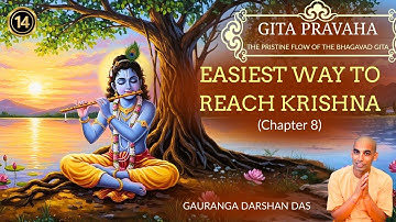 GITA PRAVAHA #14 | Easiest Way to Reach Krishna (Chapter 8) | Gauranga Darshan Das