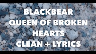 blackbear - queen of broken hearts (clean - lyrics)