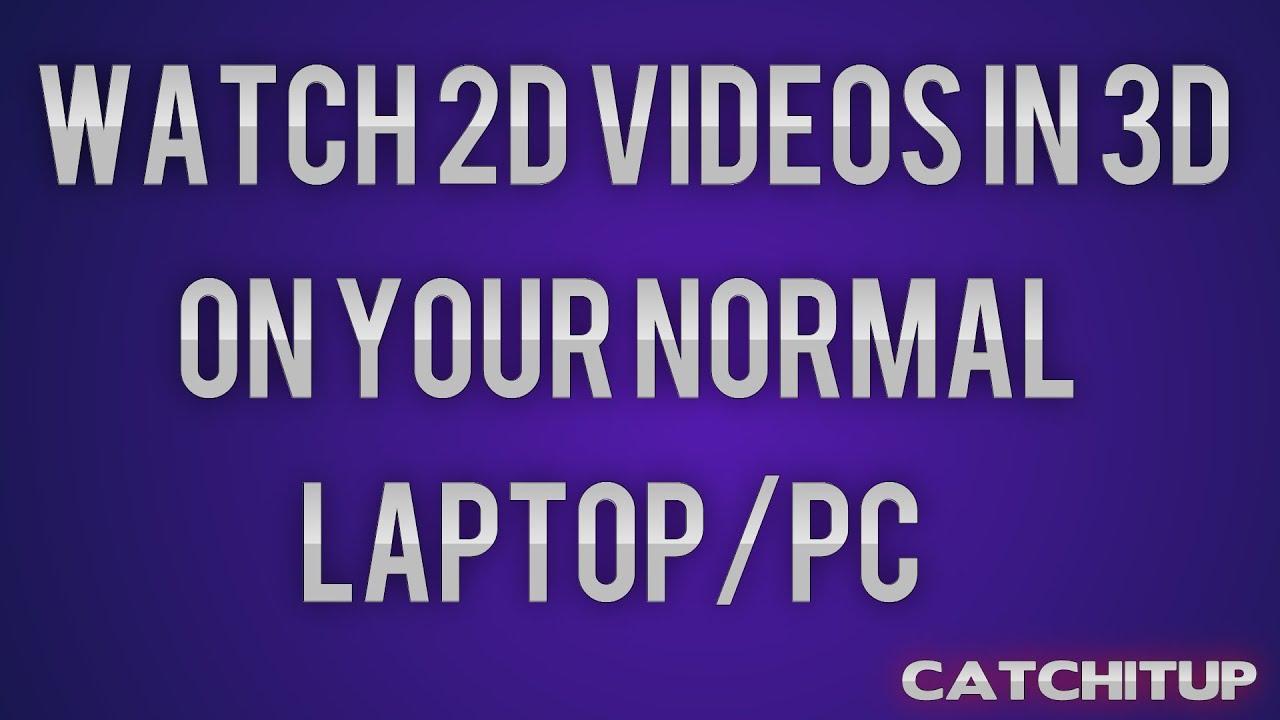 Watch 2D videos in 3D on your normal Laptop/PC