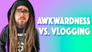 Social Awkwardness Vs Vlogging