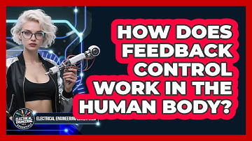 How Does Feedback Control Work In The Human Body? - Electrical Engineering Essentials