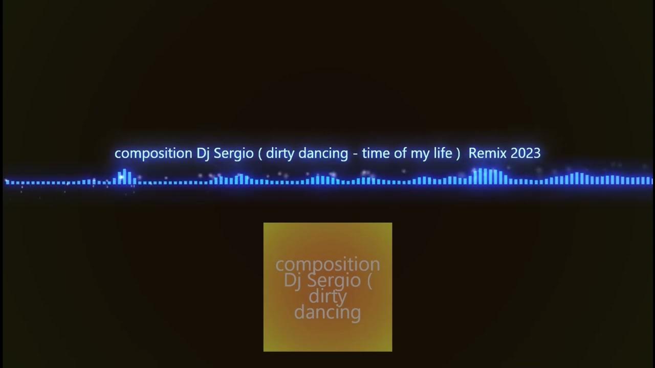 Dirty Dancing Time Of My Life Remix Composition Dj Sergio ( dirty dancing - time of my life ) remix 2023