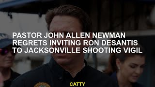 Pastor John Allen Newman Regrets Inviting Ron DeSantis to Jacksonville Shooting Vigil