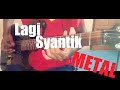 Lagi Syantik -Siti Badriah- (METAL) Guitar cover