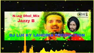 Naag (Dhol_Mix) Jazzy B Ft DJ LUCKY LAHORIA PRODUCTION