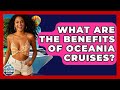 What Are The Benefits Of Oceania Cruises? - The Rail and Cruise Experts