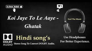 Koi Jaye To Le Aaye-Ghatak - Dolby audio song