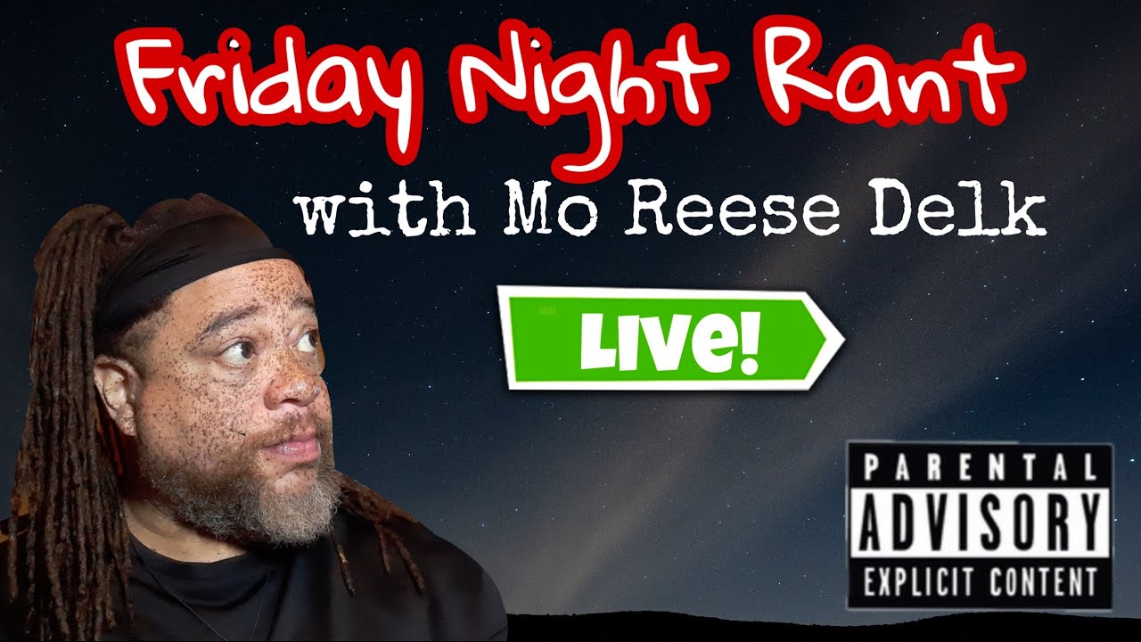 Friday Night Rant 🔴Friday NIGHT RANT (With Mo Reese Delk ) - YouTube