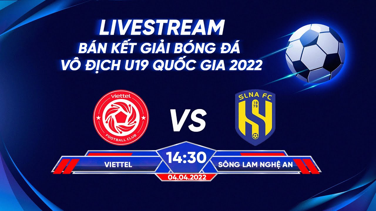 🔴 TRỰC TIẾP I VIETTEL – SÔNG LAM NGHỆ AN I (Bản net nhất) Bán kết U19 Quốc gia 2022 bóng đá hôm nay