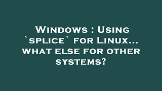 Windows Using Splice For Linux... What Else For Other Systems?