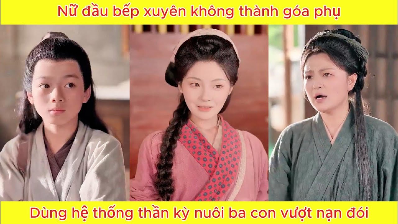 Nữ đầu bếp xuyên không thành góa phụ, dùng hệ thống thần kỳ nuôi ba con vượt nạn đói.