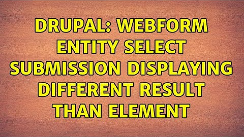 Drupal: Webform entity select submission displaying different result than element