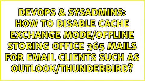How to disable cache exchange mode/offline storing office 365 mails for email clients such as...