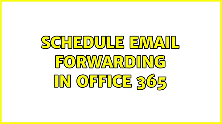 Schedule email forwarding in Office 365 (3 Solutions!!)