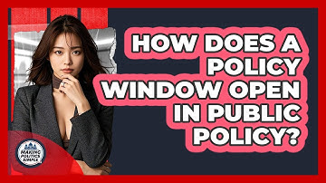 How Does A Policy Window Open In Public Policy? - Making Politics Simple