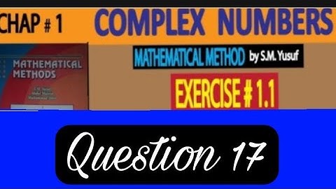 Chp#1/ complex numbers/Question 17/exercise 1.1/Mathematical methods by s.m yusuf