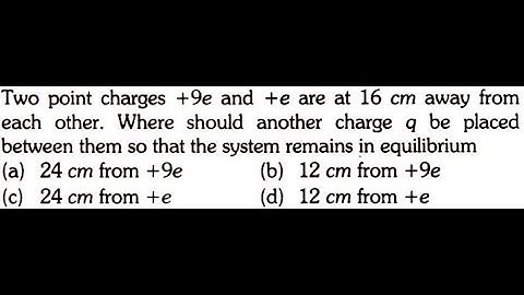 Two point charges +9e and +e are at 16cm away from each other. Where should another charge