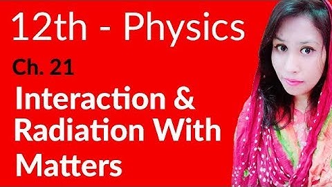 FSc Physics Book 2, Ch 21 - Interactions & Radiations with Matters - Inter Part 2 Physics