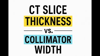 CT Slice Thickness vs Collimator Width – What’s the Difference?