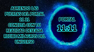 ABRE LAS PUERTAS DEL PORTAL 11 11 – CONECTA CON TU REALIDAD DESEADA | RECIBE MILAGROS DEL UNIVERSO