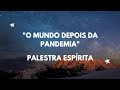 O mundo depois da pandemia - Palestra Espírita