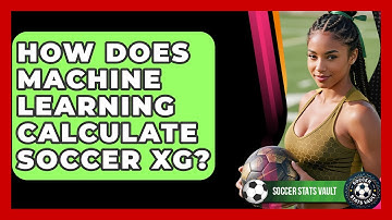 How Does Machine Learning Calculate Soccer xG? - Soccer Stats Vault