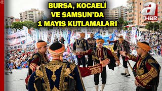 Bursa Kocaeli Ve Samsun Da Coşkulu 1 Mayıs Kutlamaları A Haber