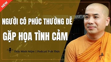 Thầy Minh Niệm - Người CÓ PHÚC Thường Hay Gặp HỌA TÌNH CẢM (Càng Nghe Càng Thấm) | Podcast Tỉnh Thức