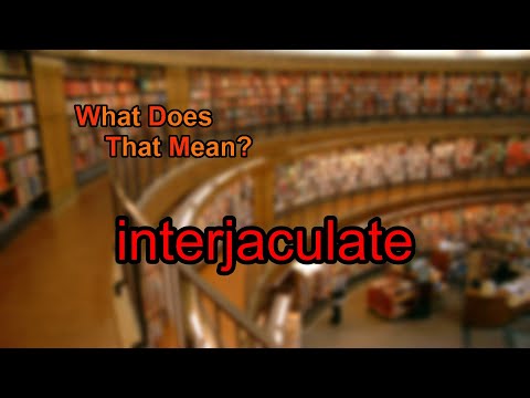 Video: Cosa significa interjaculate?