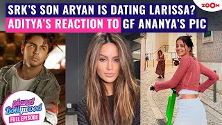 Shah Rukh Khan’s son Aryan Khan & Larissa are DATING? | Aditya Roy Kapur REACTS to GF Ananya’s pic