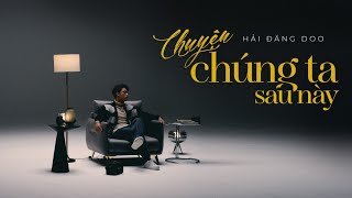 l Official MV l Chuyện Chúng Ta Sau Này - Hai Dang Doo w Weeza l