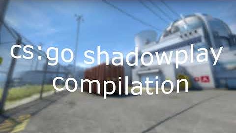 cs:go shadowplay compilation