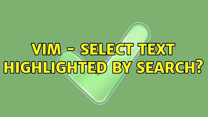 Vim - select text highlighted by search? (5 Solutions!!)