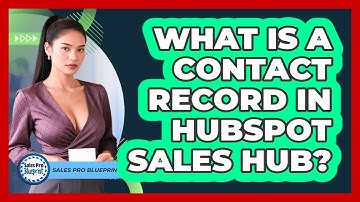 What Is A Contact Record In HubSpot Sales Hub? - Sales Pro Blueprint