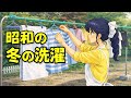 昭和の冬、洗濯がこんなに大変だったって知ってますか？