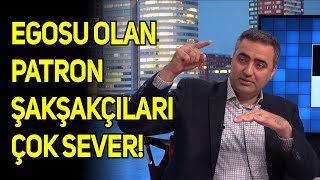 Bülent Gardiyanoğlu: Egosu olan patron şakşakçıları çok sever!