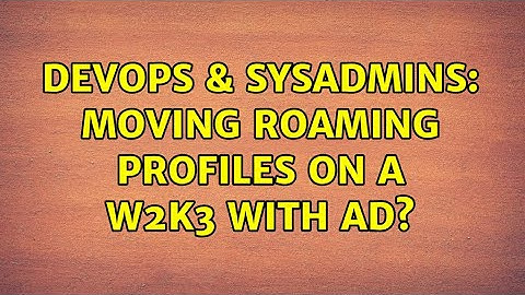 DevOps & SysAdmins: Moving roaming profiles on a W2k3 with AD? (7 Solutions!!)