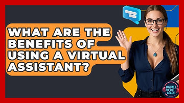 What Are The Benefits Of Using A Virtual Assistant? - Customer Support Coach