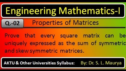 Every square Matrix can be uniquely expressed as the sum of symmetric and skew symmetric matrices.