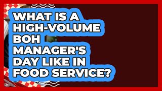 What Is A High-volume BOH Manager's Day Like In Food Service? - Food Service Jobs