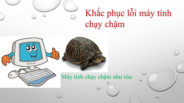 Khac phuc lỗi chạy chậm ở máy tính bàn năm 2024