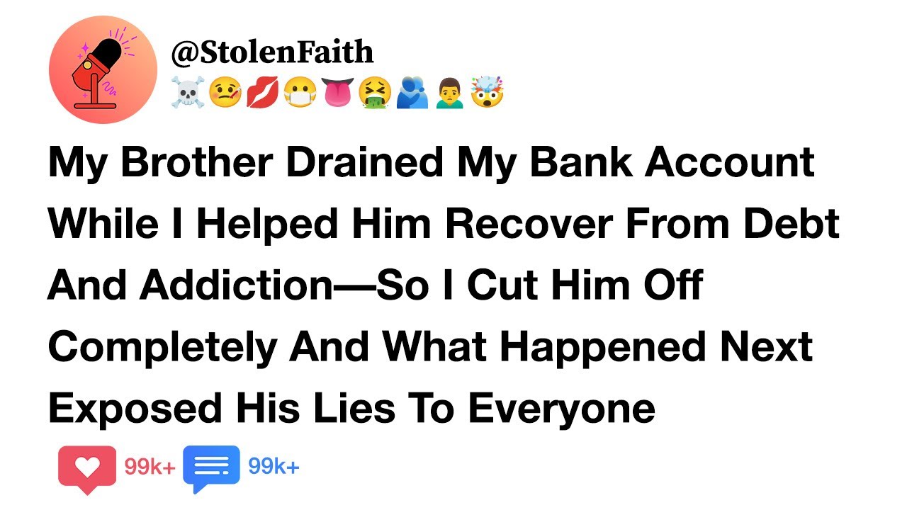 My Brother Drained My Bank Account While I Helped Him Recover From Debt And Addiction—So I Cut....