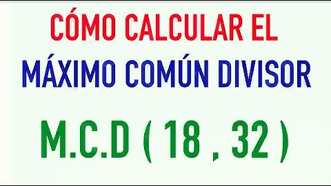 Cómo calcular el máximo común divisor de dos números Ejercicio resuelto: m.c.d. de 18 y 32