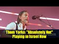 Thom Yorke: "Absolutely Not" Playing in Israel Now | Radiohead Controversy