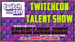 TwitchCon 2016 | The Talent Show