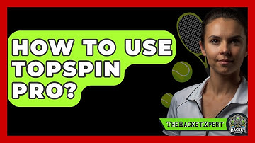 How To Use Topspin Pro? - The Racket Xpert