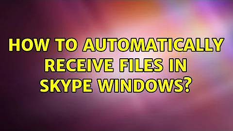 How to automatically receive files in Skype Windows? (2 Solutions!!)